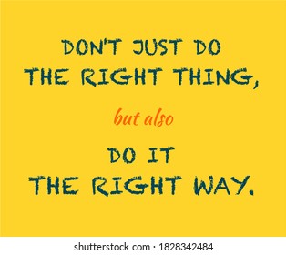 Vector quote, Don't just do the right thing but also do it the right way, motivation quotes.