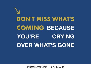 Vector quote, don't miss what's coming because you're crying over what's gone
