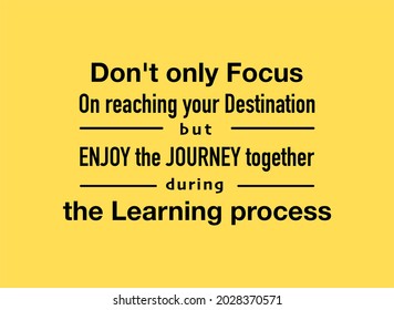 Vector quote, don't only focus on reaching your destination but enjoy the journey together during the learning process 