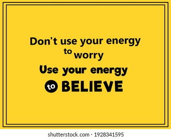 Vector quote, don't use your energy to worry, use your energy to believe, motivational quote