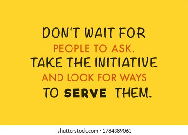 Vector Quote, Don't Wait For, Take The Initiative To Serve Them