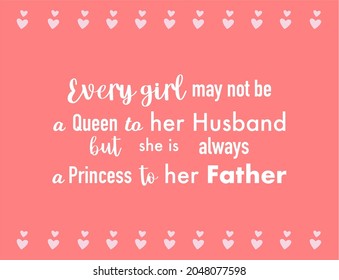 Vector quote, Every girl may not be a queen to her husband but she is always a princess to her father