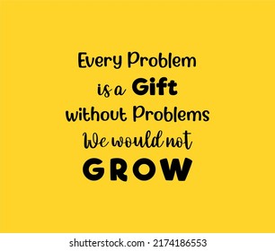 Vector quote, every problem is a gift , without problems we would not grow