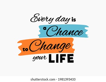 Vector  quote, everyday is a chance to change your life, inspiration quote