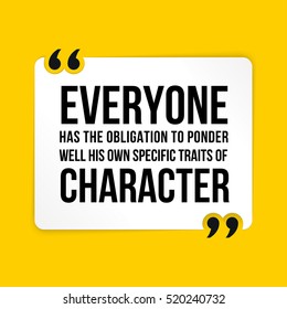 Vector quote.  Everyone has the obligation to ponder well his own specific traits of character 