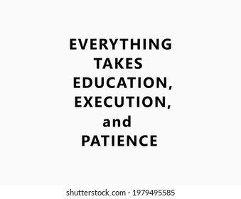Vector quote, everything takes education, execution, and patience, inspiration quote