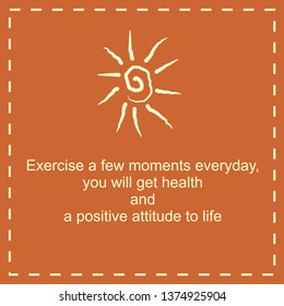 Vector quote. Exercise a few moments every day, you will get health and a positive attitude to life.