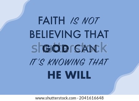 Vector quote, Faith is not believing that god can, it's knowing that he will