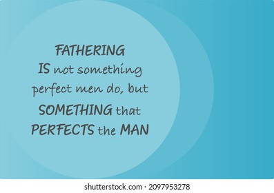 vector quote, Fathering is not something perfect men do, but something that perfects the man