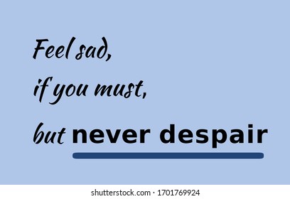 Vector Quote, Feel sad if you must, but never despair, Inspirational Quotes
