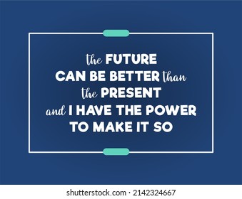 Vector quote, the future can be better than the present and i have the power to make it