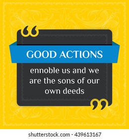 Vector quote. Good actions ennoble us and we are the sons of our own deeds