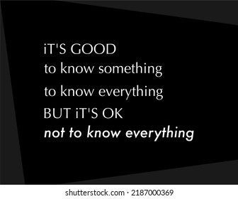 Vector Quote, It's Good To Know Something, To Know Everything, But It's Ok Not To Know Everything