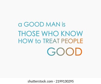 Vector Quote, A Good Man Is Those Who Know How To Treat People Good