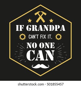 Vector quote - If Grandpa Can't Fix It, No One Can! Grandfather gift. Happy grandparents day card. ideal for printing on t-shirts, cups and other gifts