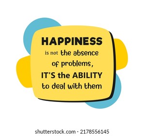 vector quote, happiness is not the absence of problems, it's the ability to deal with them