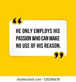 Vector quote. He only employs his passion who can make no use of his reason.