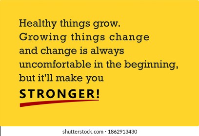 Vector quote, Healthy things grow, growing things change, but it'll make you stronger, motivation quote.