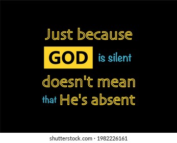 Vector quote, Just because GOD is silent, doesn't mean that he's absent.