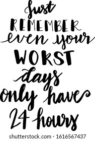 Vector Quote - Just remember even your worst days only have 24 hours