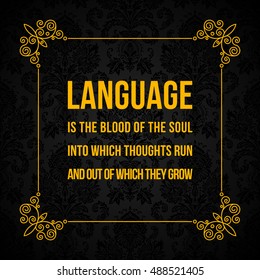 Vector quote. Language is the blood of the soul into which thoughts run and out of which they grow
