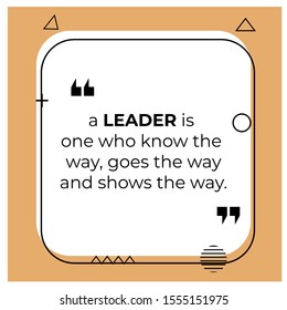 Vector quote. a LEADER is one who know the  way, goes the way and shows the way.