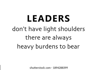 Vector quote, Leaders don't have light shoulders there are always heavy burdens to bear, inspiration quote