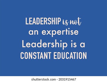 Vector quote, Leadership is not an expertise, leadership is a constant education