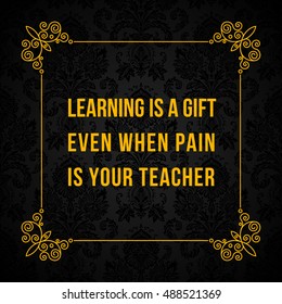 Vector quote. Learning is a gift Even when pain is your teacher