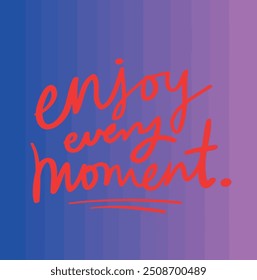 Vector quote lettering with motivating quotation phrase "Enjoy every moment 