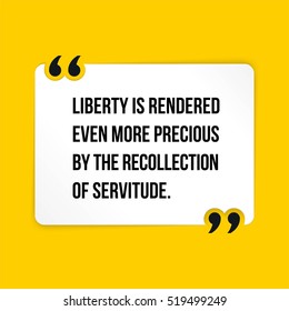 Vector quote. Liberty is rendered even more precious by the recollection of servitude.
