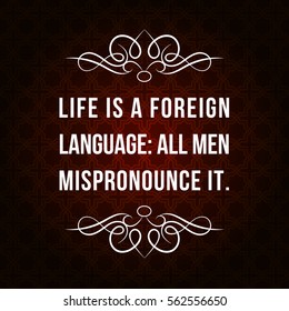 Vector quote. Life is a foreign language: all men mispronounce it.