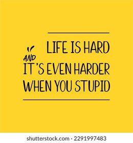 vector quote, life is hard and it's even harder when you stupid