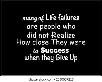 Vector quote, many of life failures are people who did not realize, how close they ere to success when they give up