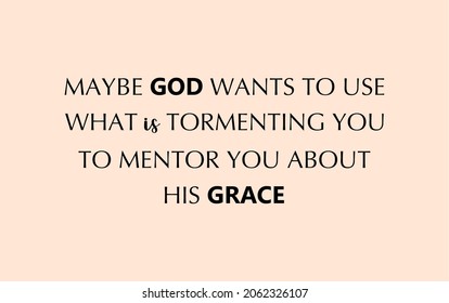 Vector quote, Maybe god wants to use what is tormenting you to mentor you about his grace