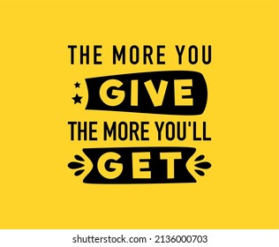 Vector quote, the more you give, the more you'll get