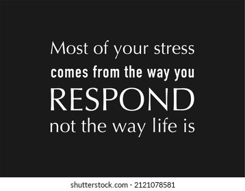 Vector quote, most of your stress comes from the way you respond not the way life is