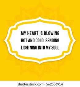 Vector quote. My heart is blowing hot and cold. Sending lightning into my soul.