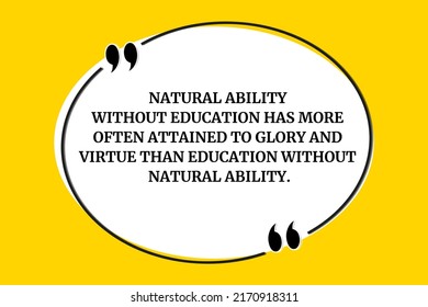 Vector quote. Natural ability without education has more often attained to glory and virtue than education without natural ability.