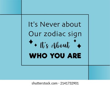 Vector quote, It's never about our zodiac sign, It's about who you are