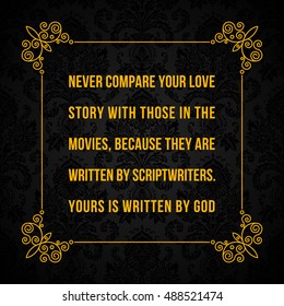 Vector quote. Never compare your love story with those in the movies, because they are written by scriptwriters. Yours is written by God