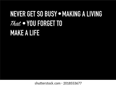 Vector quote, never get so busy making a living that you forget to make a life