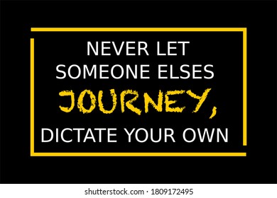 Vector quote, Never let someone elses journey, dictate your own, motivational quote.