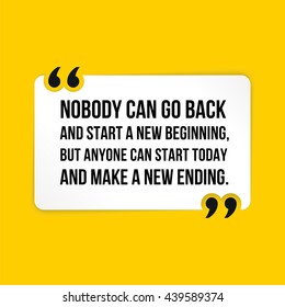 Vector quote. Nobody can go back and start a new beginning, but anyone can start today and make a new ending.