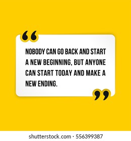 Vector quote. Nobody can go back and start a new beginning, but anyone can start today and make a new ending.