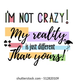 Vector quote i'm not crazy. My reality is just diffeent than yours - "Alice in Wonderland". ideal for printing on t-shirts