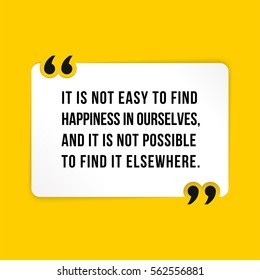 Vector quote. It is not easy to find happiness in ourselves, and it is not possible to find it elsewhere.