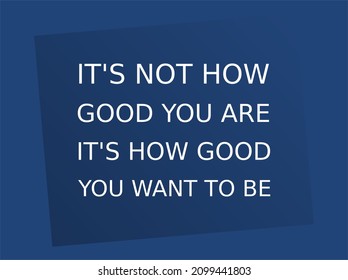 Vector quote, it's not how good you are, it's how good you want to be