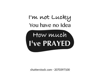 Vector quote, I'm not lucky, you have no idea how much i've prayed