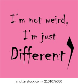 Vector quote, I'm not weird, I'm just different 